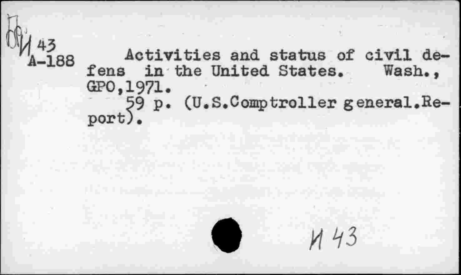 ﻿A-188
Activities and status of civil defens in the United States. Wash., GPO.1971.
59 p. (U.S.Comptroller general.Report).
№